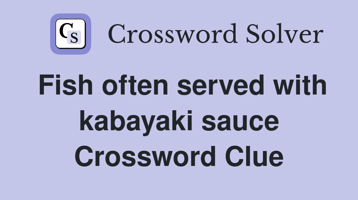 Fish often served with kabayaki sauce Crossword Clue Answers